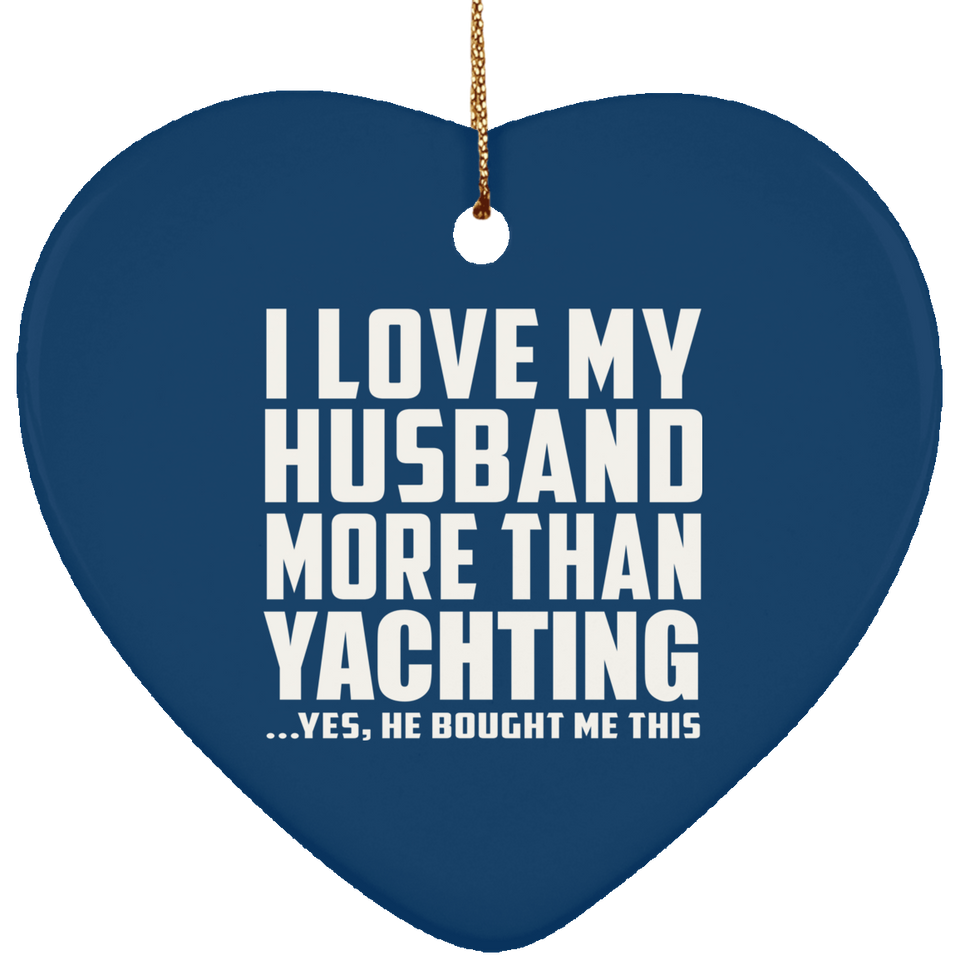 I Love My Husband More Than Yachting - Heart Ornament