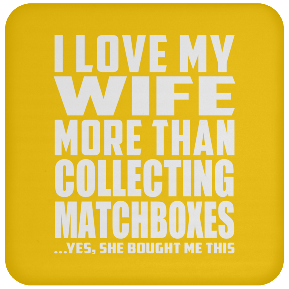 I Love My Wife More Than Collecting Matchboxes - Drink Coaster
