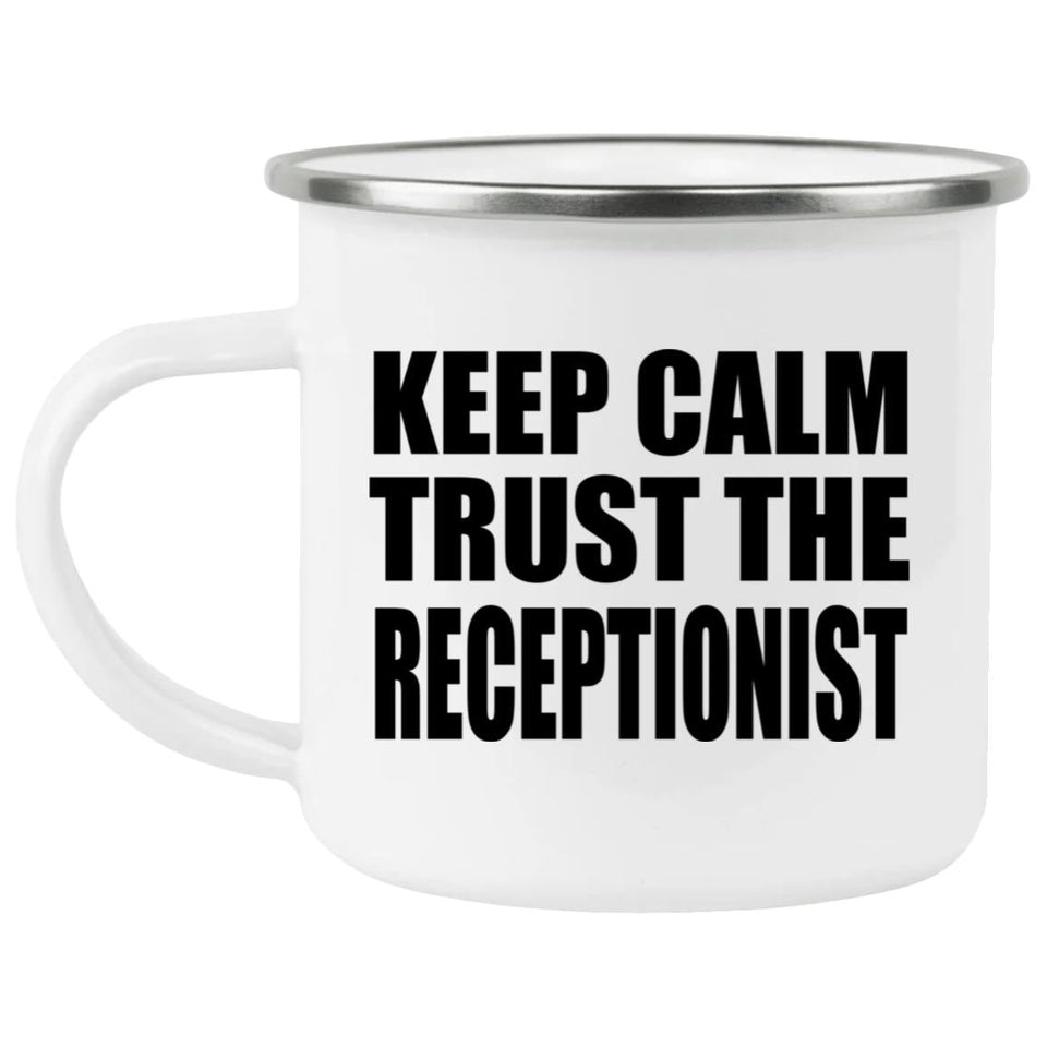 Keep Calm and Trust The Receptionist - 12oz Camping Mug