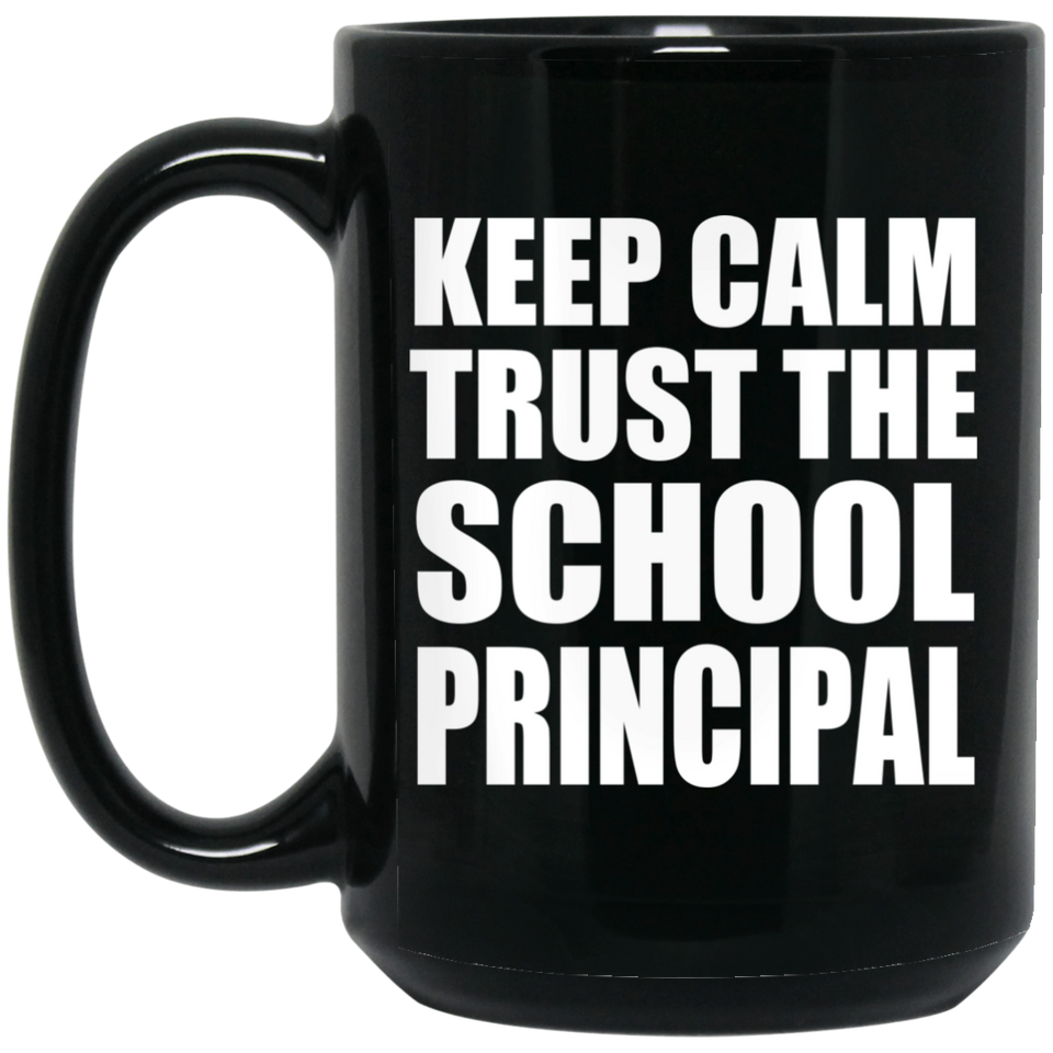 Keep Calm and Trust The School Principal - 15oz Coffee Mug Black