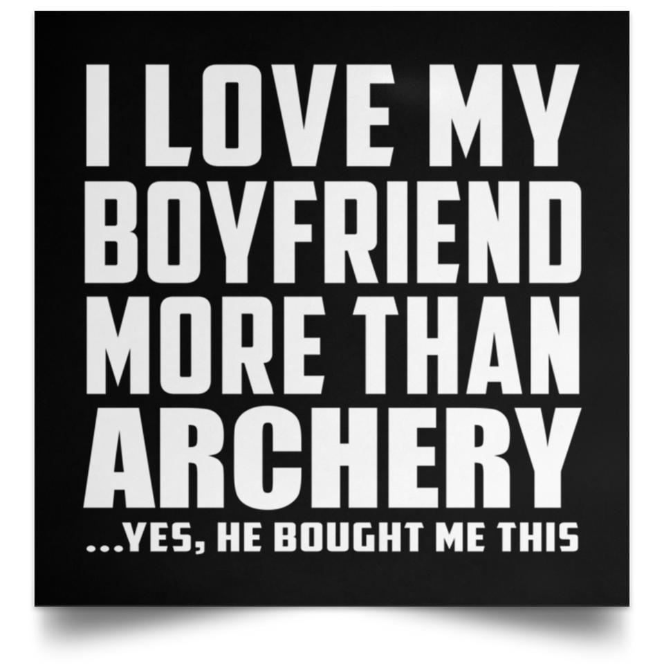 I Love My Boyfriend More Than Archery - Poster Square