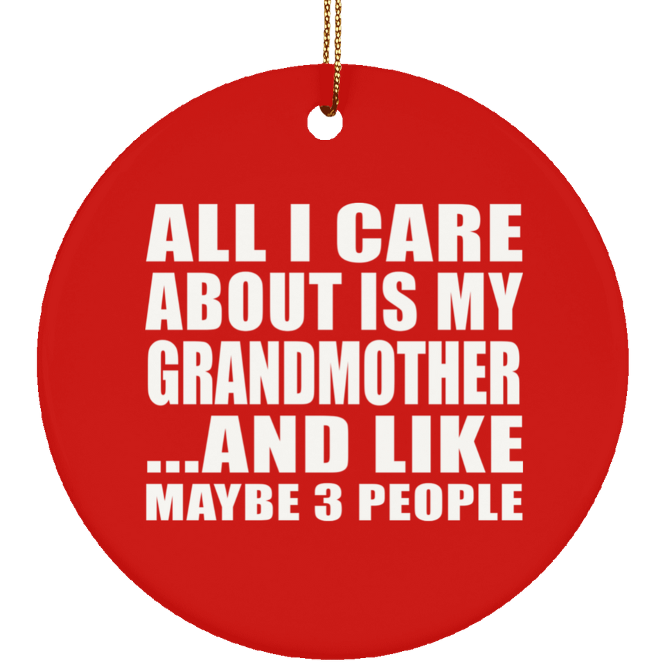 All I Care About Is My Grandmother - Circle Ornament