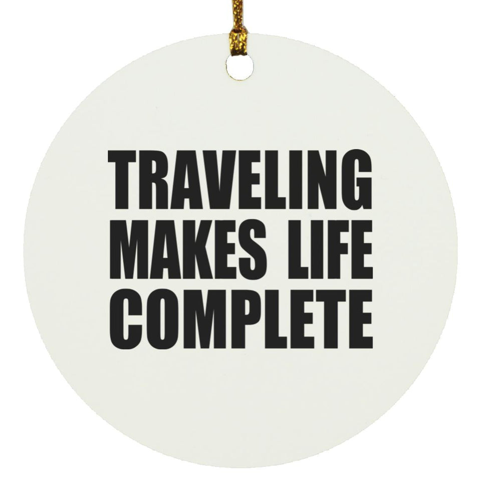 Traveling Makes Life Complete - Circle Ornament