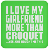I Love My Girlfriend More Than Croquet - Drink Coaster