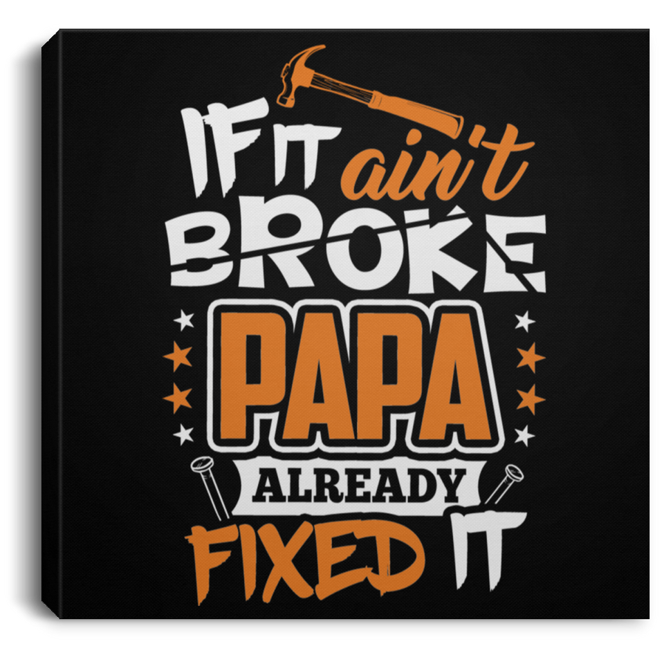 If It Ain't Broke, PAPA Already Fixed It - Canvas Square