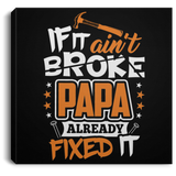 If It Ain't Broke, PAPA Already Fixed It - Canvas Square