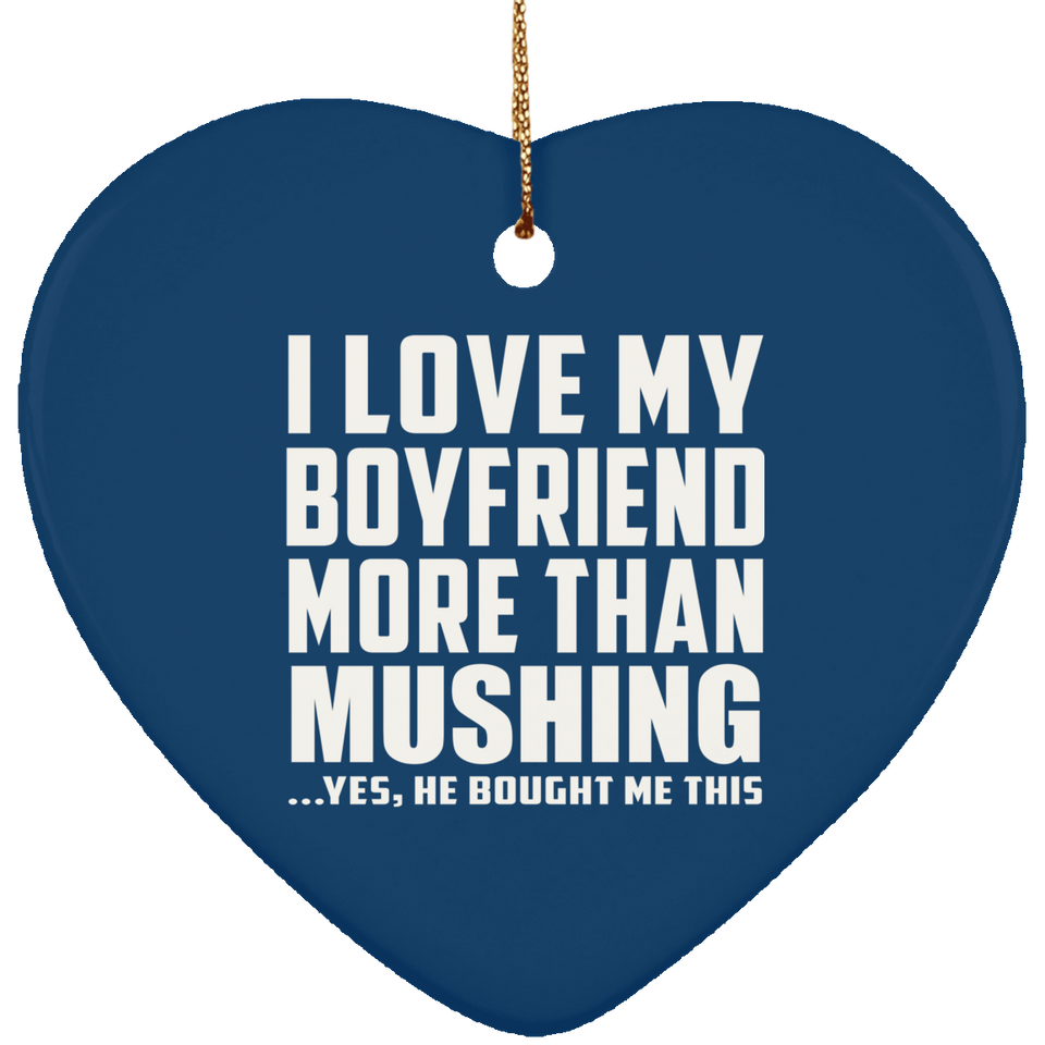 I Love My Boyfriend More Than Mushing - Heart Ornament