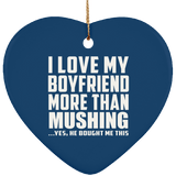 I Love My Boyfriend More Than Mushing - Heart Ornament