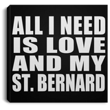 All I Need Is Love And My St. Bernard - Canvas Square