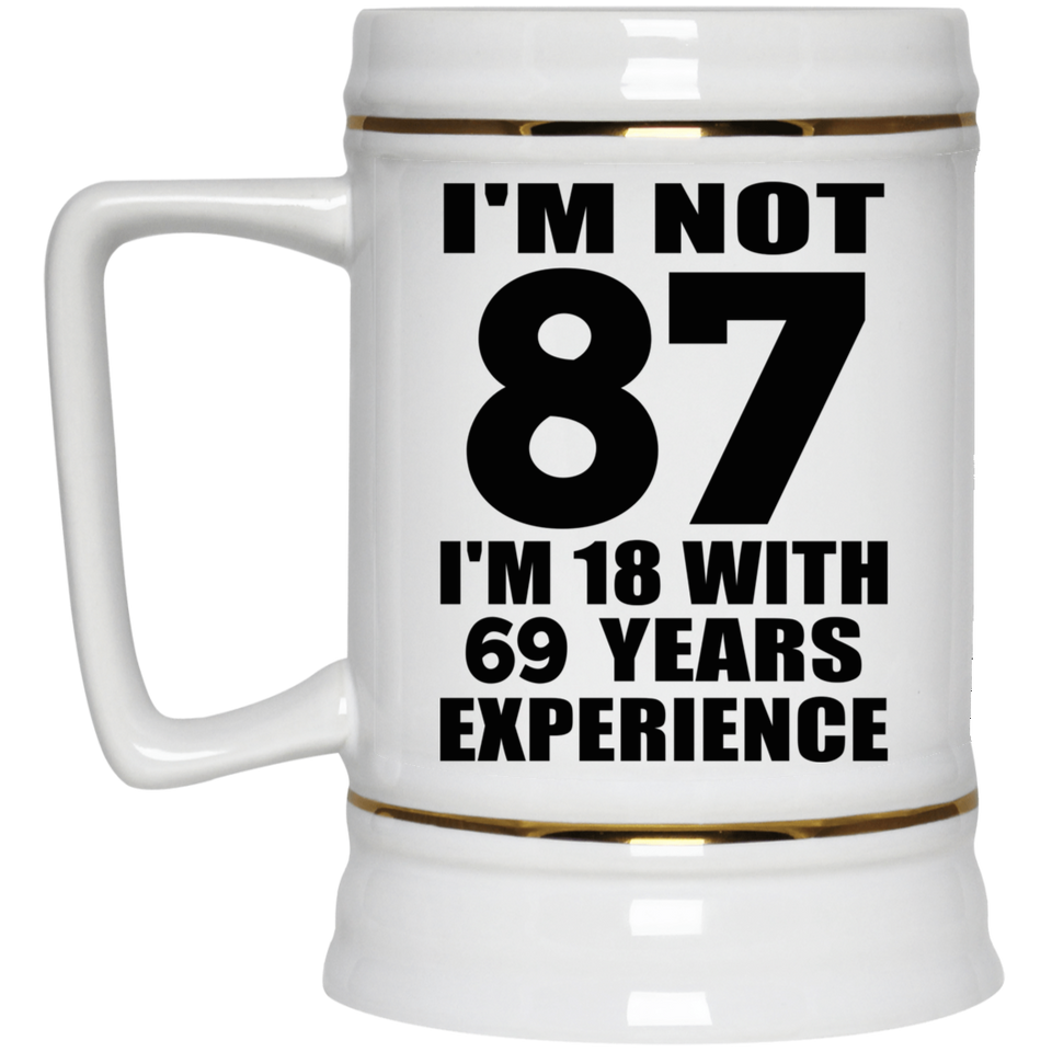 87th Birthday I'm Not 87 I'm 18 With 69 Years Experience - Beer Stein