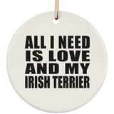 All I Need Is Love And My Irish Terrier - Circle Ornament