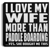 I Love My Wife More Than Paddle Boarding - Canvas Square