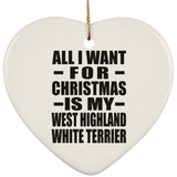 All I Want For Christmas Is My West Highland White Terrier - Heart Ornament