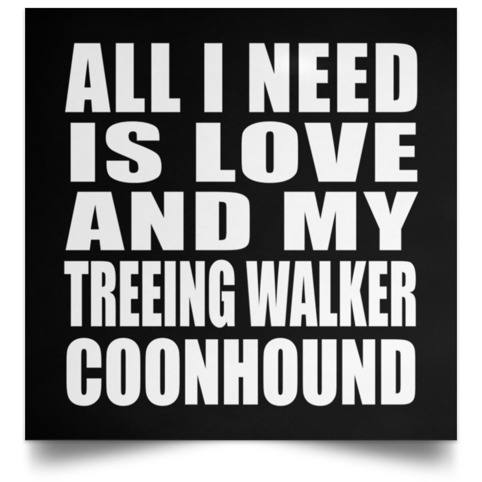 All I Need Is Love And My Treeing Walker Coonhound - Poster Square