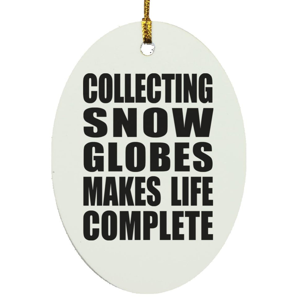 Collecting Snow Globes Makes Life Complete - Oval Ornament