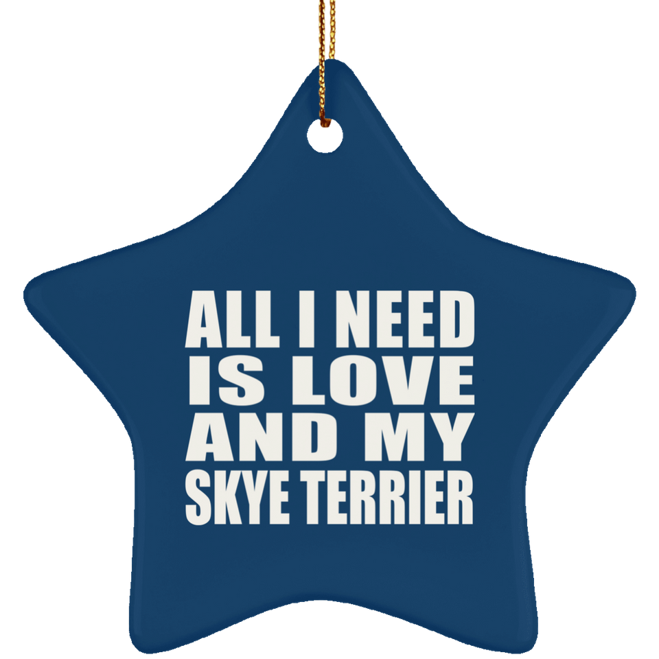 All I Need Is Love And My Skye Terrier - Star Ornament