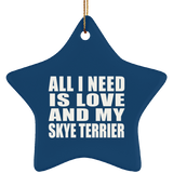 All I Need Is Love And My Skye Terrier - Star Ornament