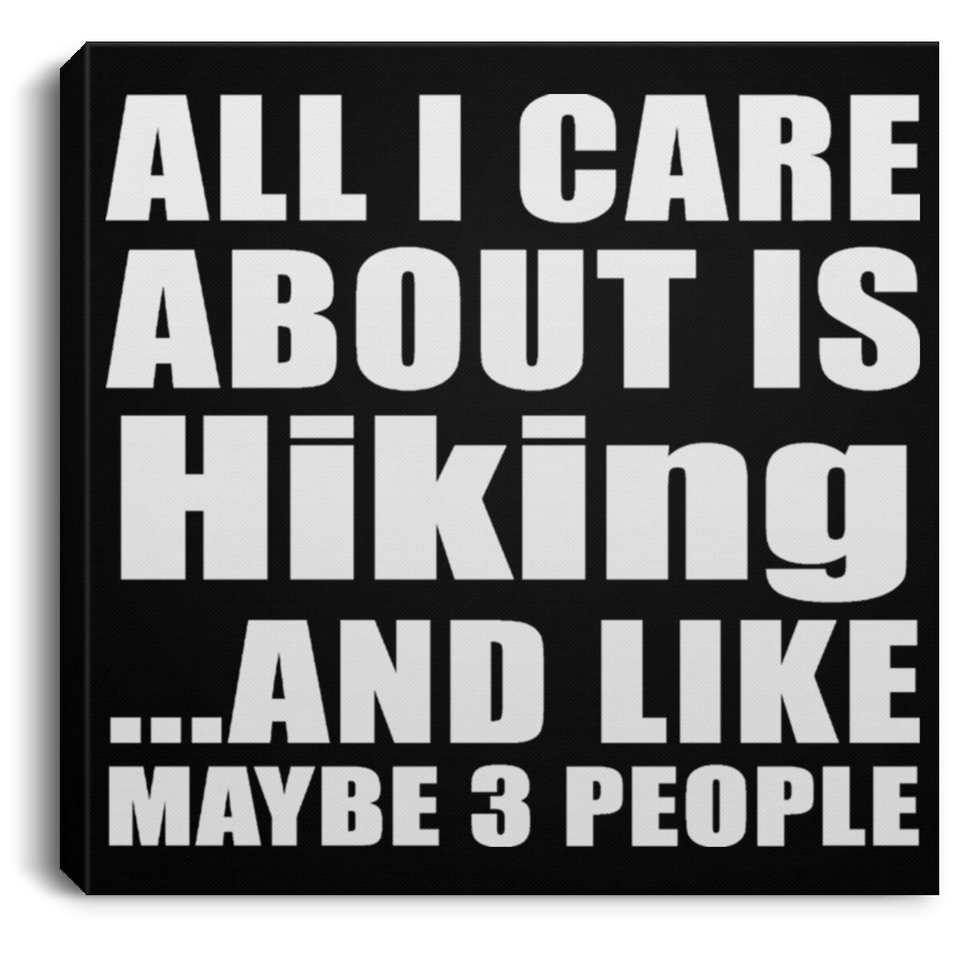 All I Care About Is Hiking - Canvas Square