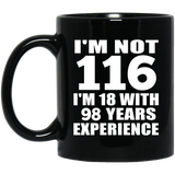 116th Birthday I'm Not 116 I'm 18 With 98 Years Experience - 11oz Coffee Mug Black