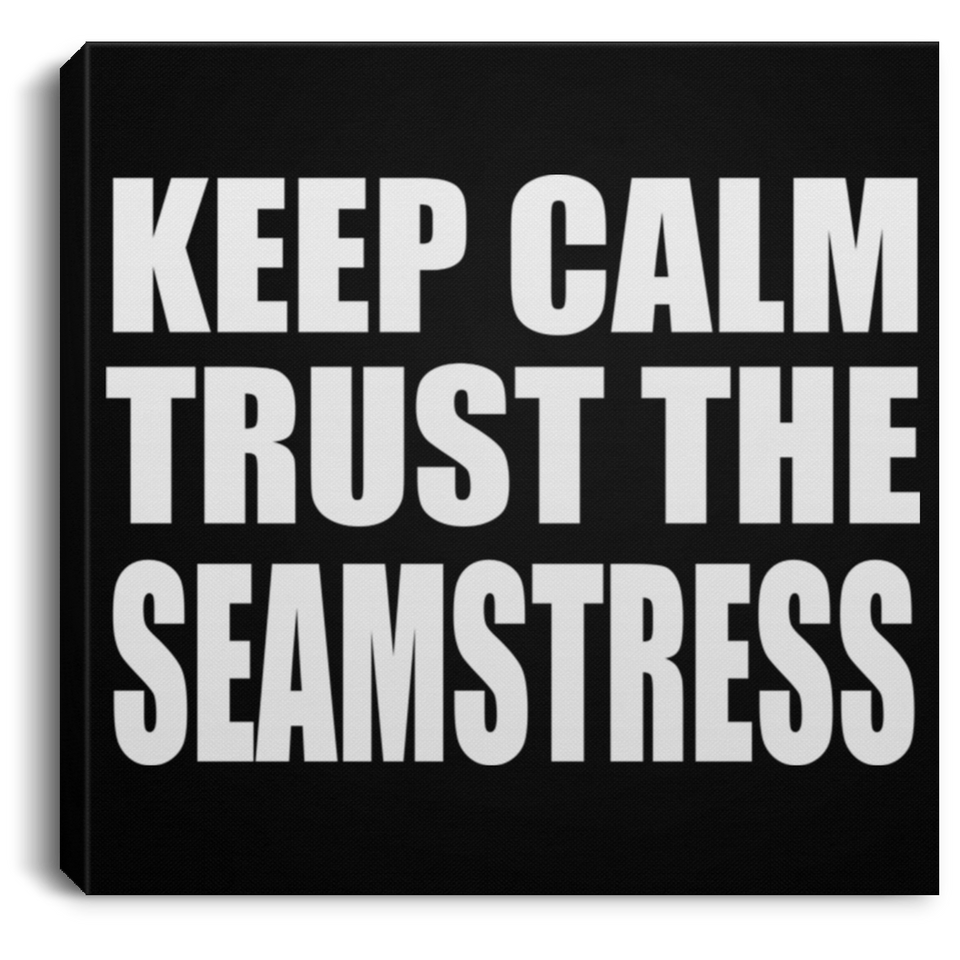 Keep Calm and Trust The Seamstress - Canvas Square