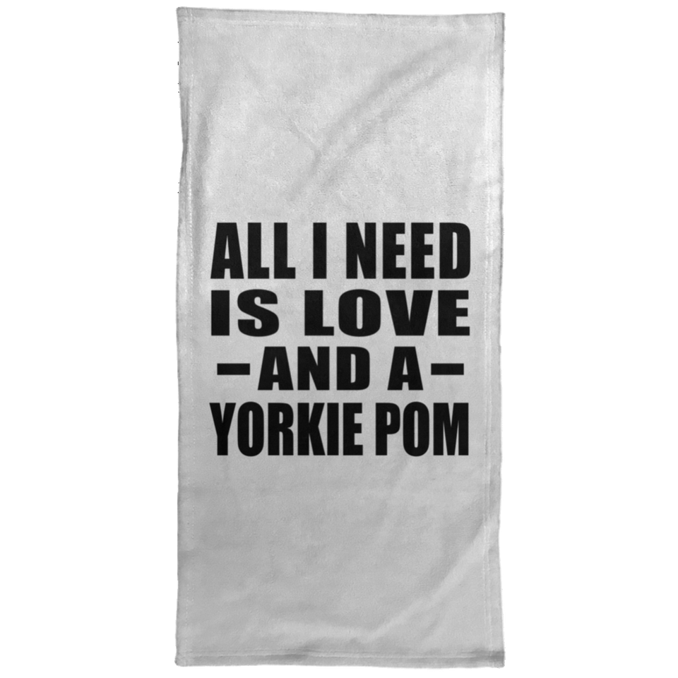 All I Need Is Love And A Yorkie Pom - Hand Towel