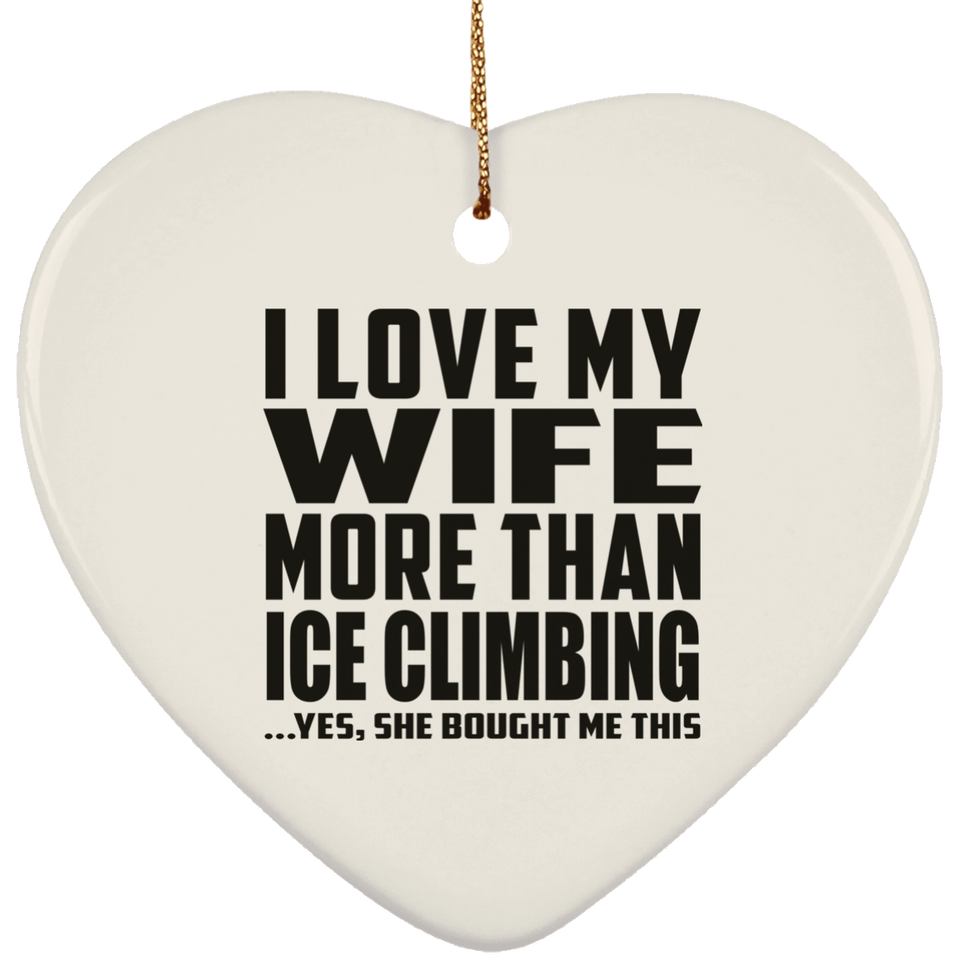 I Love My Wife More Than Ice Climbing - Heart Ornament