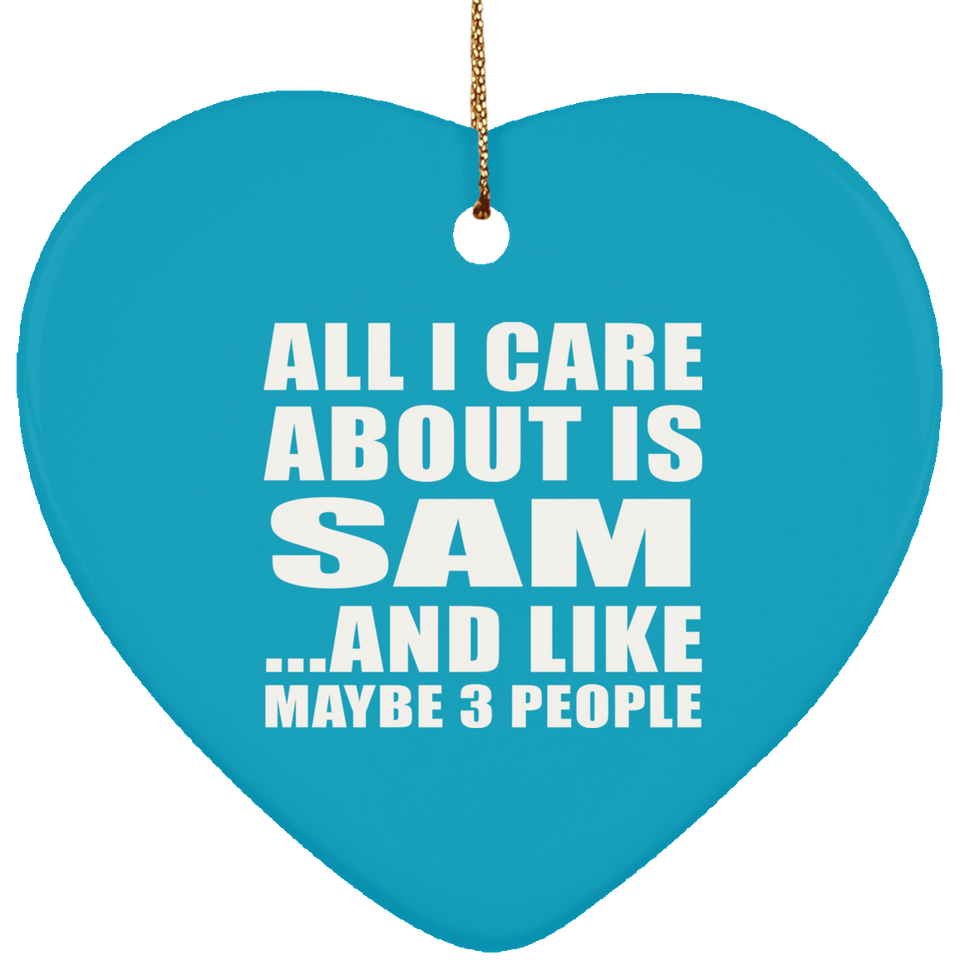 All I Care About Is Sam - Heart Ornament
