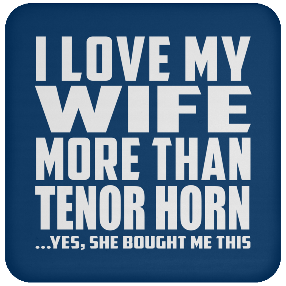 I Love My Wife More Than Tenor Horn - Drink Coaster