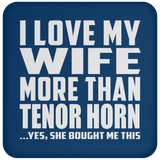 I Love My Wife More Than Tenor Horn - Drink Coaster