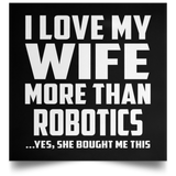 I Love My Wife More Than Robotics - Poster Square