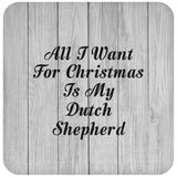 All I Want For Christmas Is My Dutch Shepherd - Drink Coaster F