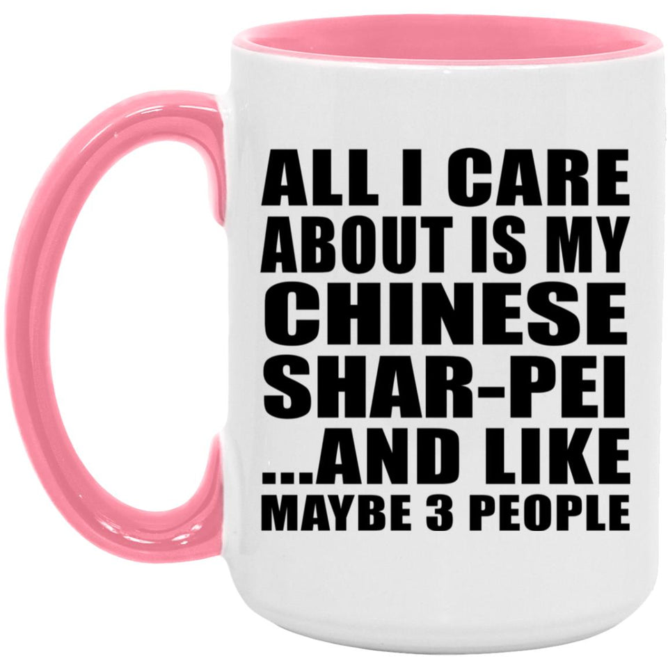 All I Care About Is My Chinese Shar-Pei - 15oz Accent Mug Pink