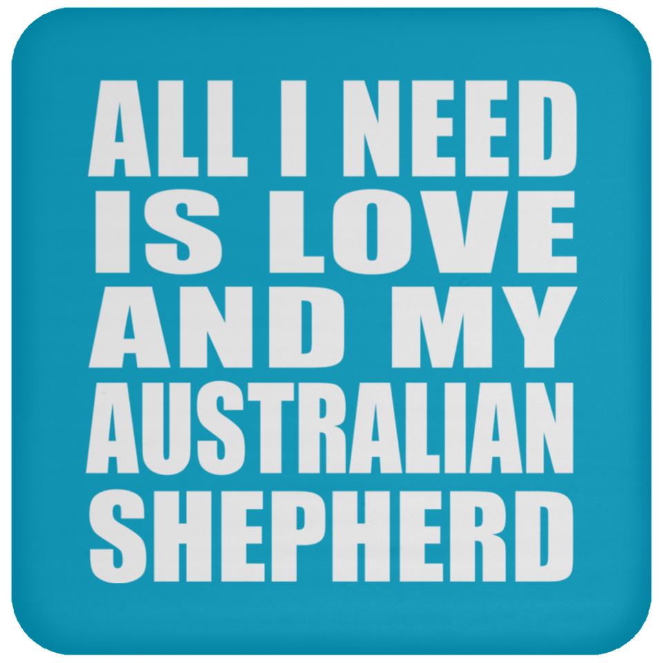 All I Need Is Love And My Australian Shepherd - Drink Coaster
