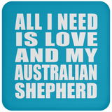 All I Need Is Love And My Australian Shepherd - Drink Coaster