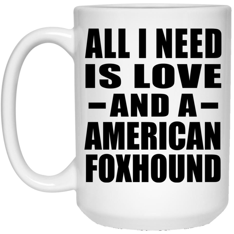 All I Need Is Love And A American Foxhound - 15 Oz Coffee Mug