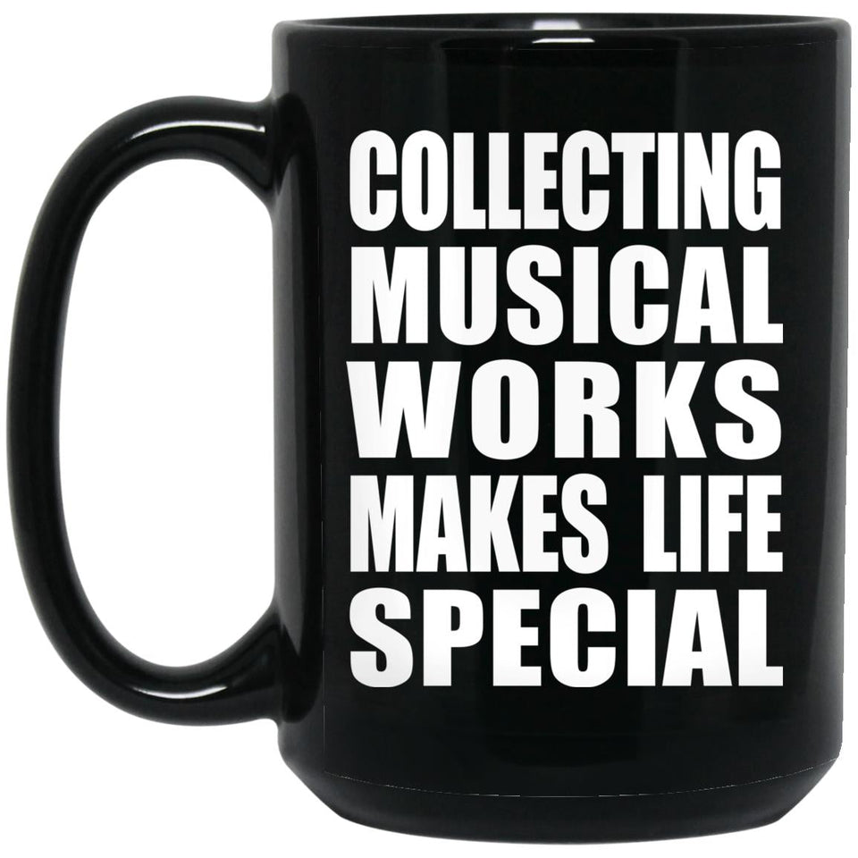 Collecting Musical Works Makes Life Special - 15oz Coffee Mug Black