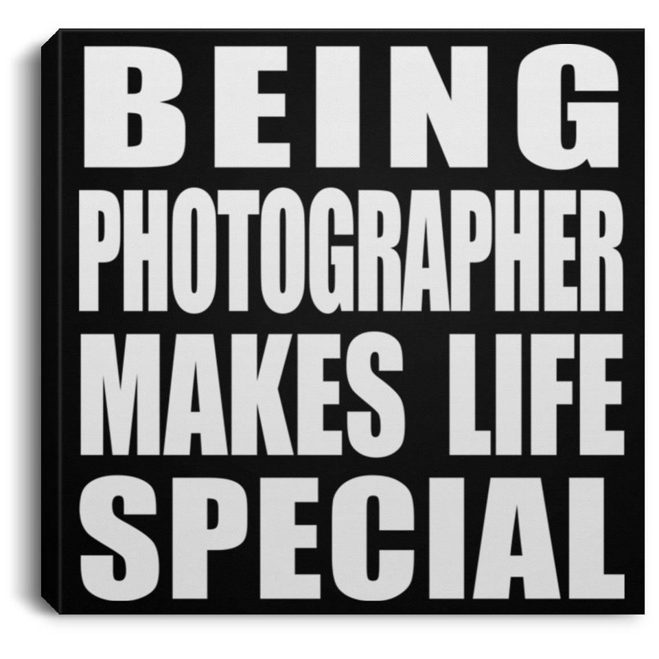 Being Photographer Makes Life Special - Canvas Square
