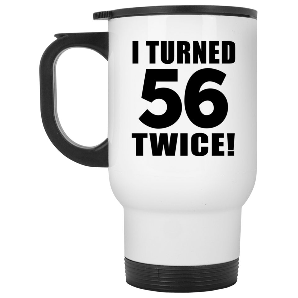 112th Birthday I Turned 56 Twice - White Travel Mug
