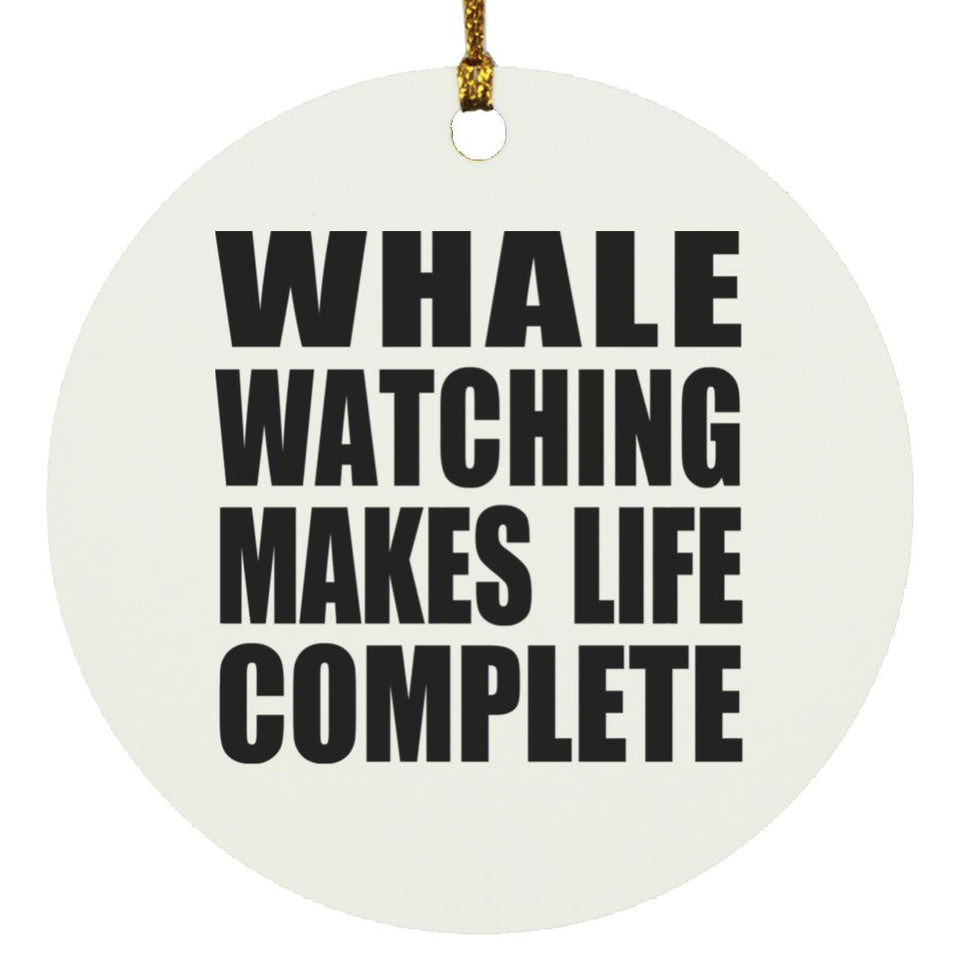 Whale Watching Makes Life Complete - Circle Ornament
