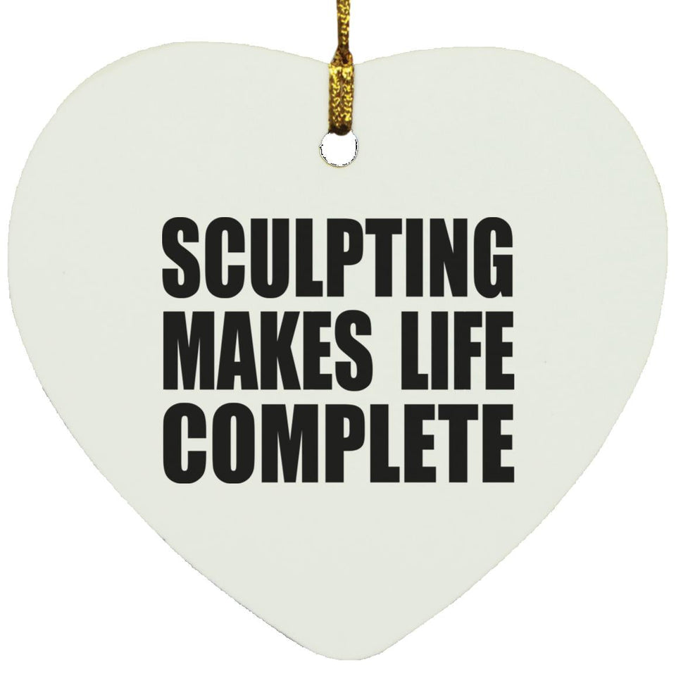 Sculpting Makes Life Complete - Heart Ornament