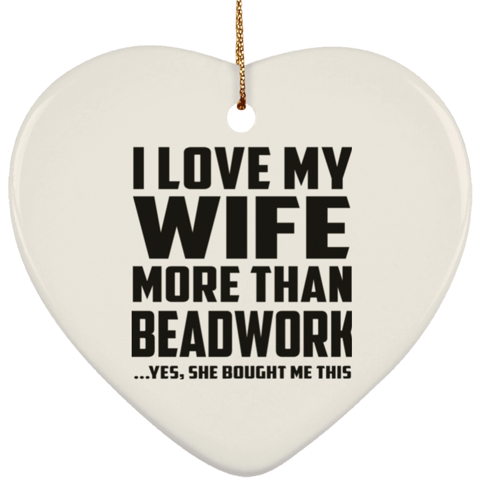 I Love My Wife More Than Beadwork - Heart Ornament