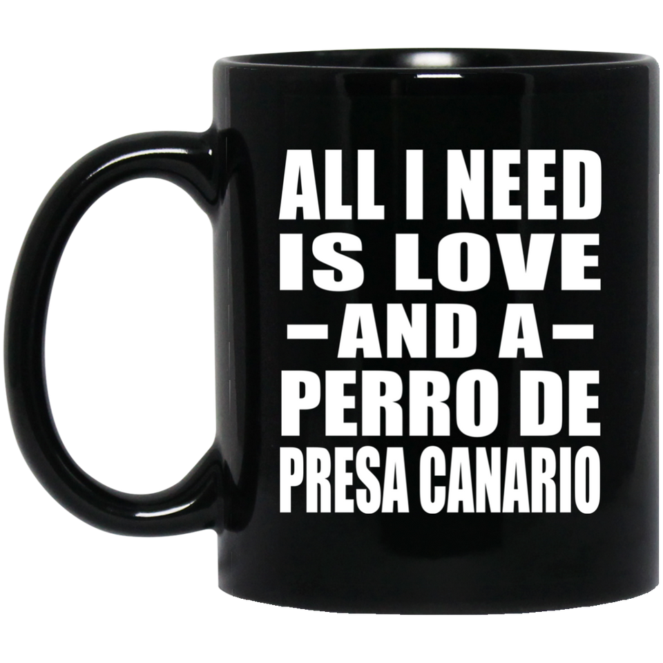 All I Need Is Love And A Perro De Presa Canario - 11 Oz Coffee Mug Black