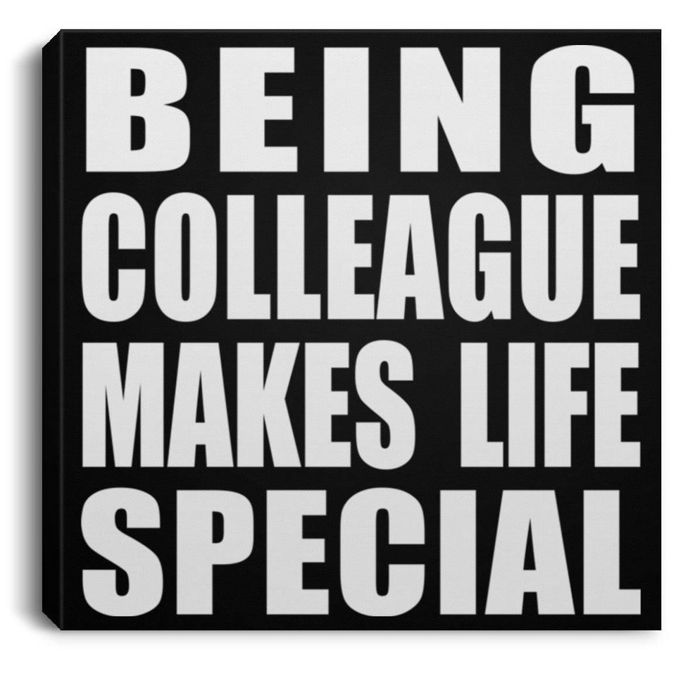 Being Colleague Makes Life Special - Canvas Square