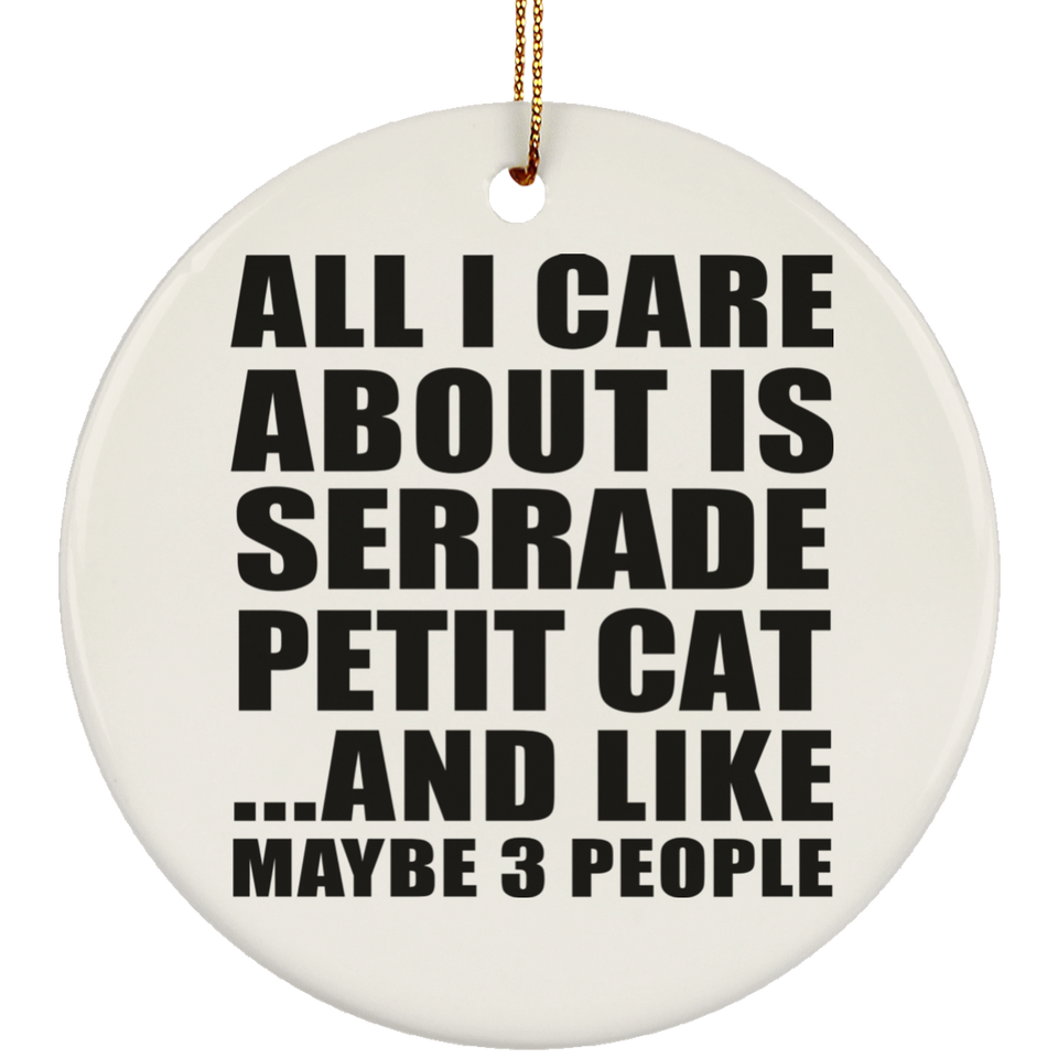 All I Care About Is Serrade Petit Cat - Circle Ornament