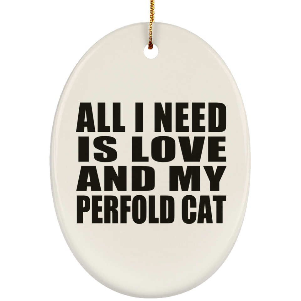 All I Need Is Love And My Perfold Cat - Oval Ornament
