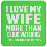 I Love My Wife More Than Cloud Watching - Drink Coaster