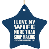 I Love My Wife More Than Soap Making - Star Ornament