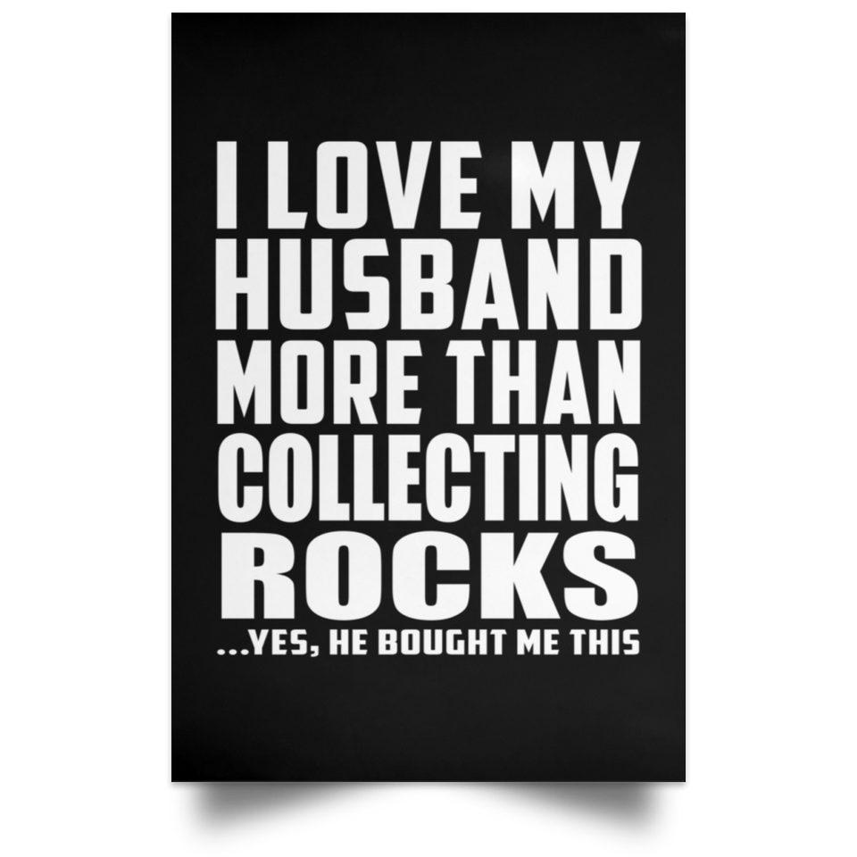I Love My Husband More Than Collecting Rocks - Poster Portrait