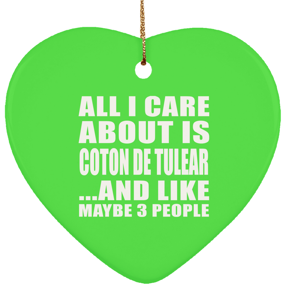 All I Care About Is Coton De Tulear - Heart Ornament