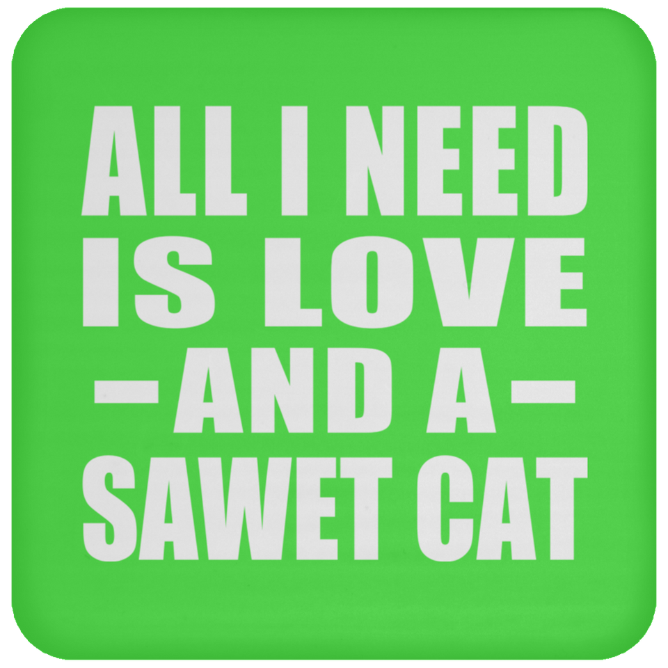 All I Need Is Love And A Sawet Cat - Drink Coaster
